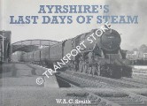 Book cover of Ayrshire's Last Days of Steam by SMITH, W.A.C.